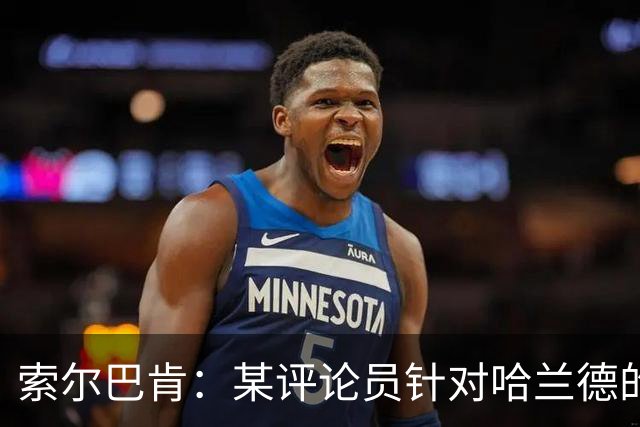 索尔巴肯：某评论员针对哈兰德的言论是一派胡言，曼城从未给我施压